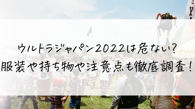 ウルトラジャパン22は危ない 服装や持ち物や注意点も徹底調査 V S Clip
