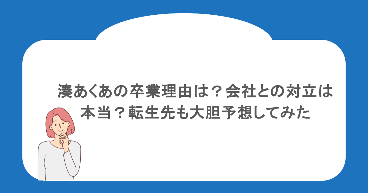 湊あくあの卒業理由は？会社との対立は本当？転生先も大胆予想してみた