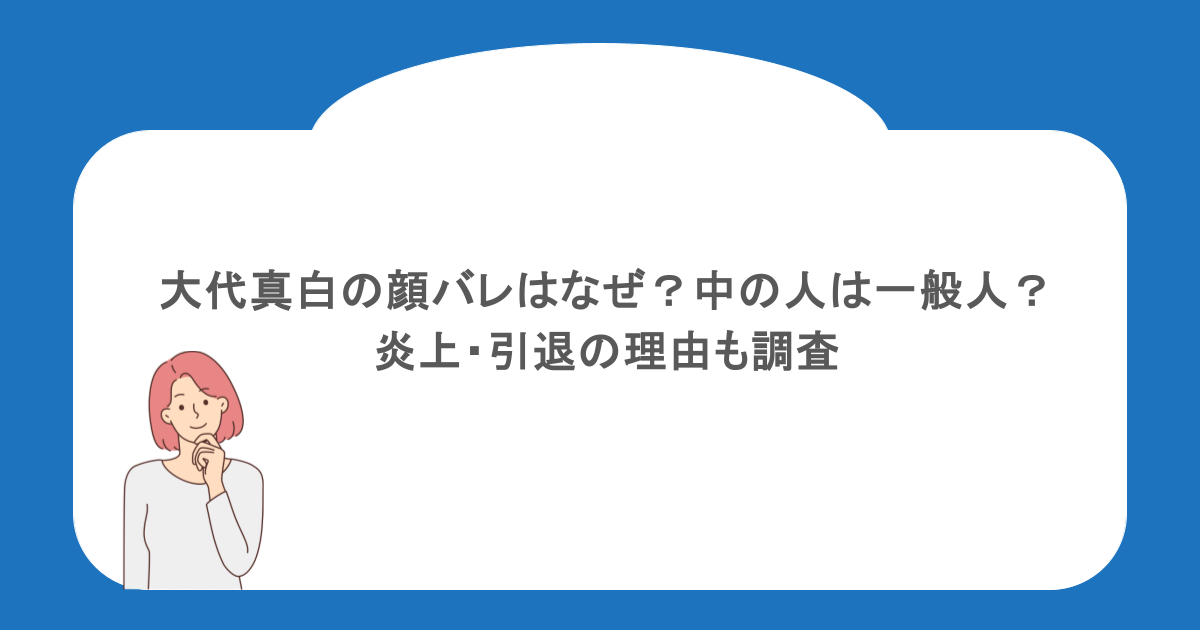 大代真白の顔バレはなぜ？中の人は一般人？炎上・引退の理由も調査