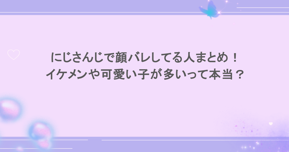 にじさんじで顔バレしてる人まとめ！イケメンや可愛い子が多いって本当？