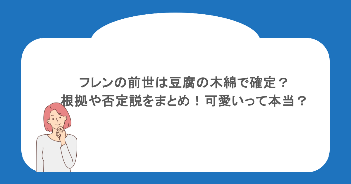 フレンの前世は豆腐の木綿で確定？根拠や否定説をまとめ！可愛いって本当？