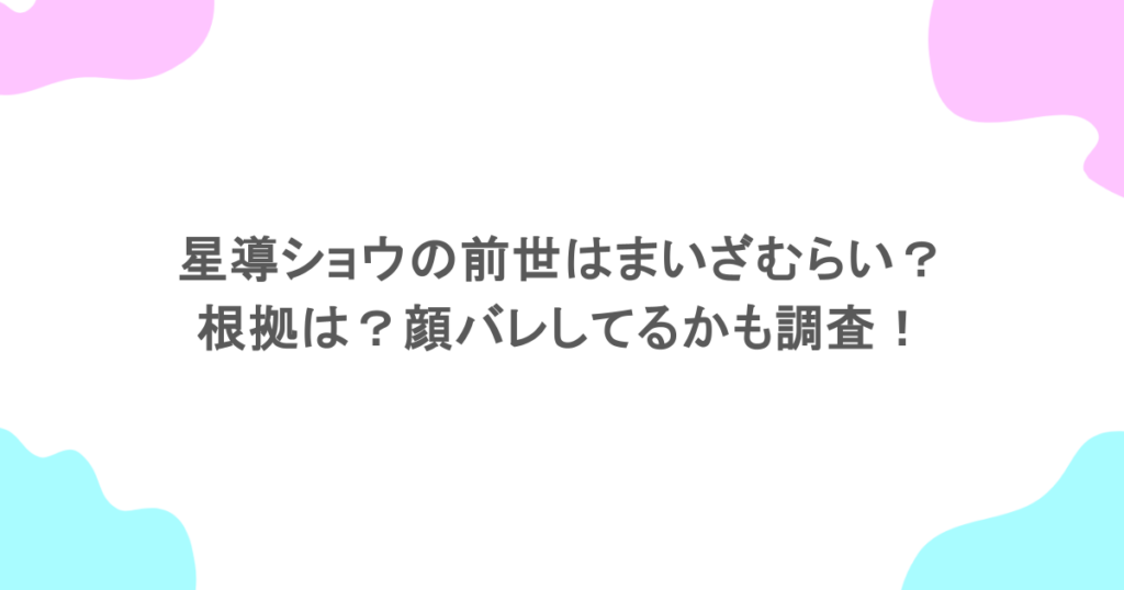 星導ショウの前世はまいざむらい?根拠は?顔バレしてるかも調査!
